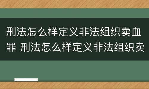 刑法怎么样定义非法组织卖血罪 刑法怎么样定义非法组织卖血罪