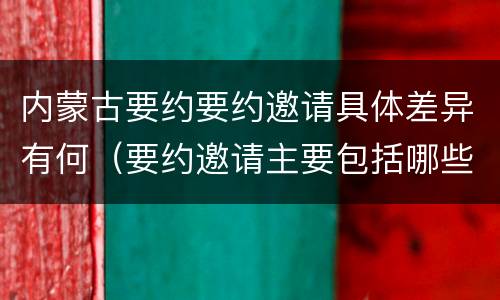内蒙古要约要约邀请具体差异有何（要约邀请主要包括哪些）