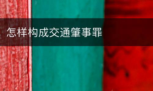 怎样构成交通肇事罪