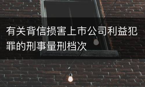 有关背信损害上市公司利益犯罪的刑事量刑档次