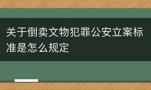 关于倒卖文物犯罪公安立案标准是怎么规定