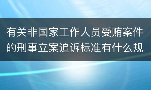 有关非国家工作人员受贿案件的刑事立案追诉标准有什么规定