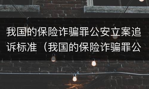 我国的保险诈骗罪公安立案追诉标准（我国的保险诈骗罪公安立案追诉标准是多少）