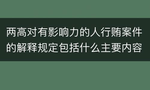 两高对有影响力的人行贿案件的解释规定包括什么主要内容