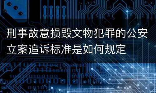 刑事故意损毁文物犯罪的公安立案追诉标准是如何规定