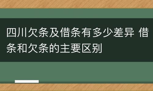 四川欠条及借条有多少差异 借条和欠条的主要区别