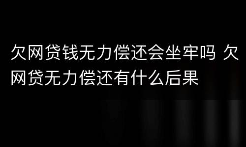 欠网贷钱无力偿还会坐牢吗 欠网贷无力偿还有什么后果