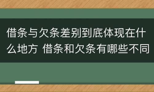 借条与欠条差别到底体现在什么地方 借条和欠条有哪些不同之处?