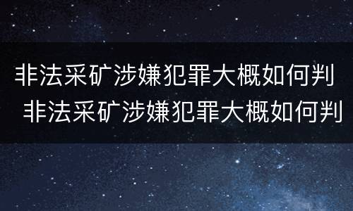 非法采矿涉嫌犯罪大概如何判 非法采矿涉嫌犯罪大概如何判刑