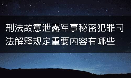刑法故意泄露军事秘密犯罪司法解释规定重要内容有哪些