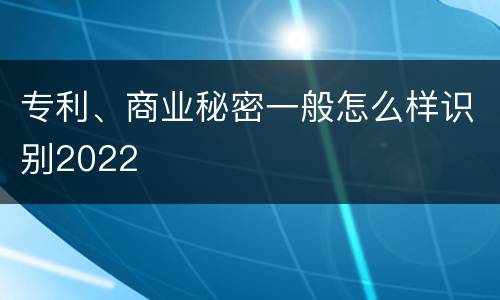 专利、商业秘密一般怎么样识别2022
