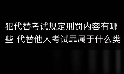 犯代替考试规定刑罚内容有哪些 代替他人考试罪属于什么类犯罪