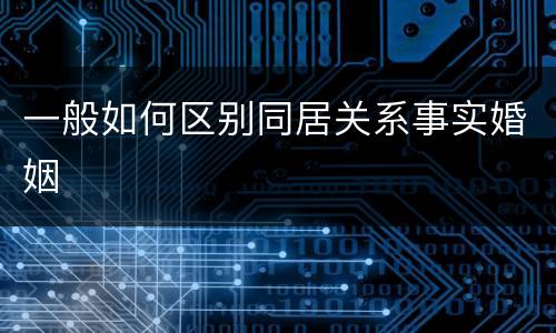 一般如何区别同居关系事实婚姻