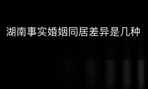 湖南事实婚姻同居差异是几种
