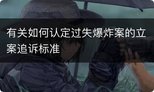 有关如何认定过失爆炸案的立案追诉标准