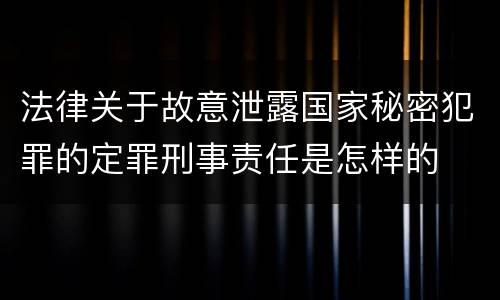 法律关于故意泄露国家秘密犯罪的定罪刑事责任是怎样的