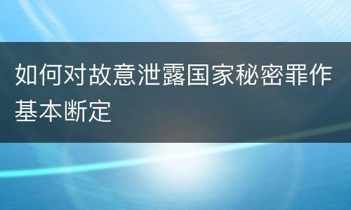 如何对故意泄露国家秘密罪作基本断定