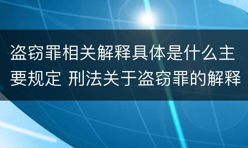 盗窃罪相关解释具体是什么主要规定 刑法关于盗窃罪的解释