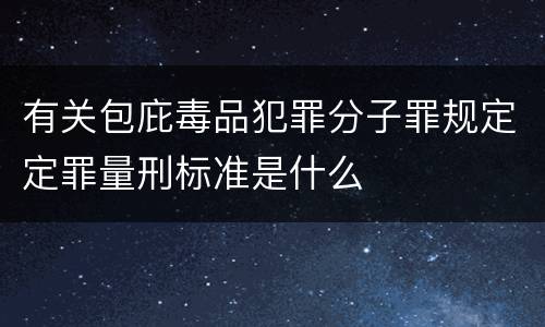 有关包庇毒品犯罪分子罪规定定罪量刑标准是什么