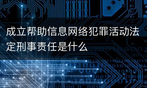 成立帮助信息网络犯罪活动法定刑事责任是什么