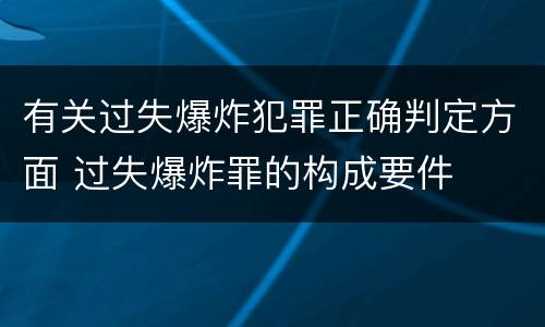有关过失爆炸犯罪正确判定方面 过失爆炸罪的构成要件