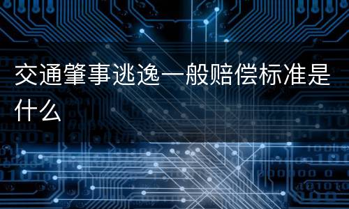 交通肇事逃逸一般赔偿标准是什么