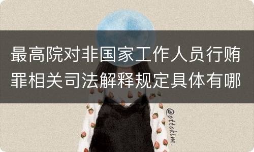 最高院对非国家工作人员行贿罪相关司法解释规定具体有哪些