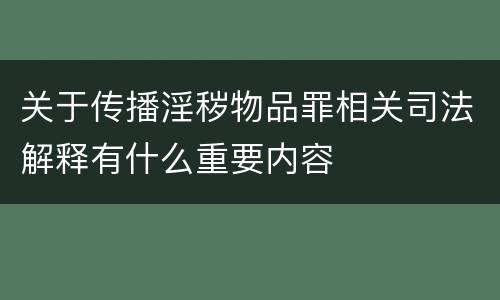关于传播淫秽物品罪相关司法解释有什么重要内容
