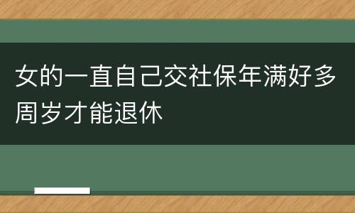 女的一直自己交社保年满好多周岁才能退休