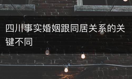 四川事实婚姻跟同居关系的关键不同