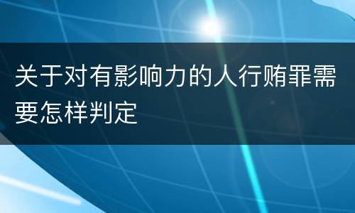 关于对有影响力的人行贿罪需要怎样判定
