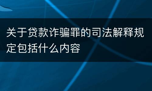 关于贷款诈骗罪的司法解释规定包括什么内容