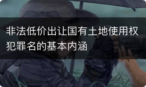 非法低价出让国有土地使用权犯罪名的基本内涵