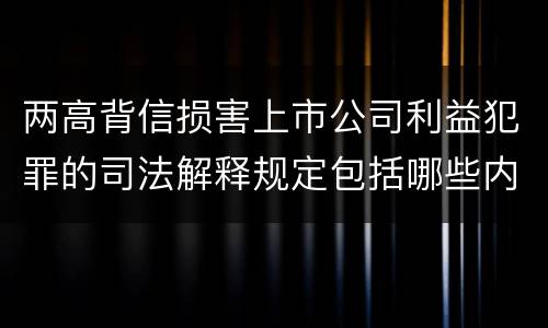 两高背信损害上市公司利益犯罪的司法解释规定包括哪些内容