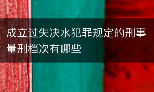 成立过失决水犯罪规定的刑事量刑档次有哪些