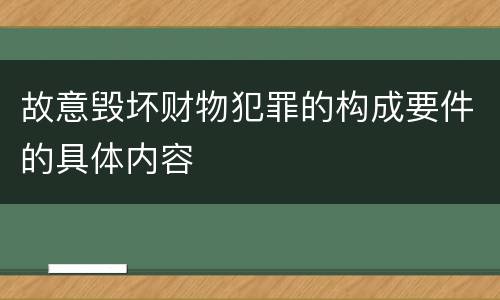 故意毁坏财物犯罪的构成要件的具体内容