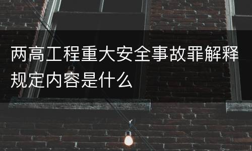 两高工程重大安全事故罪解释规定内容是什么
