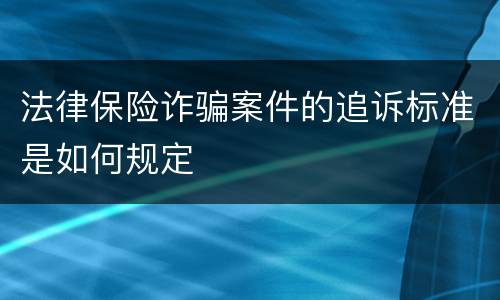 法律保险诈骗案件的追诉标准是如何规定