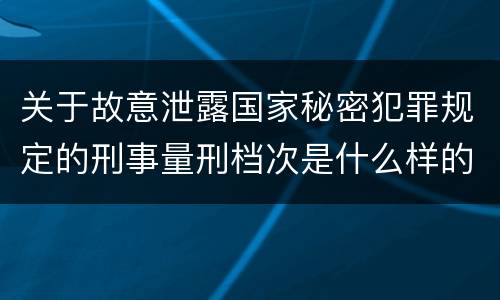 关于故意泄露国家秘密犯罪规定的刑事量刑档次是什么样的