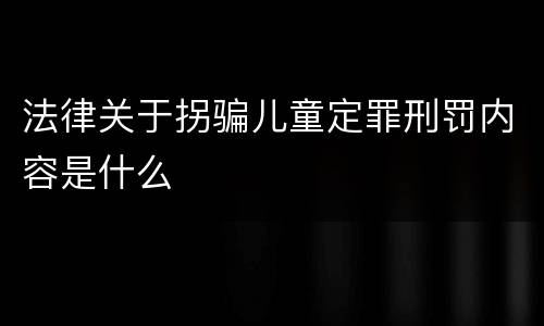 法律关于拐骗儿童定罪刑罚内容是什么