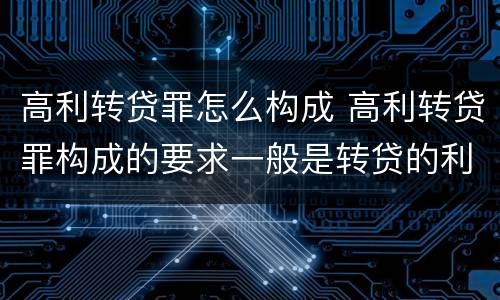 高利转贷罪怎么构成 高利转贷罪构成的要求一般是转贷的利率达到
