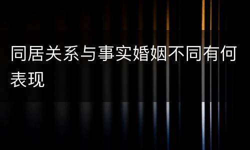 同居关系与事实婚姻不同有何表现