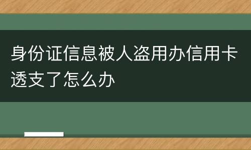 身份证信息被人盗用办信用卡透支了怎么办