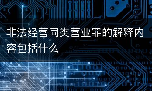 非法经营同类营业罪的解释内容包括什么