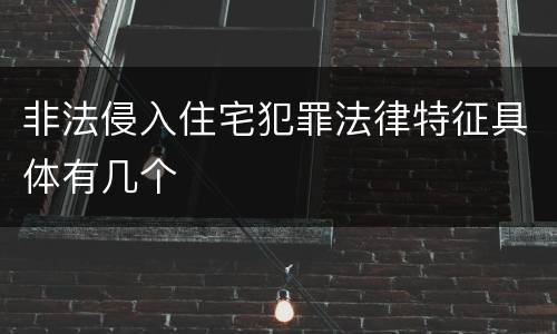 非法侵入住宅犯罪法律特征具体有几个