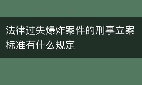 法律过失爆炸案件的刑事立案标准有什么规定