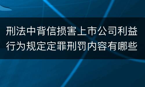 刑法中背信损害上市公司利益行为规定定罪刑罚内容有哪些