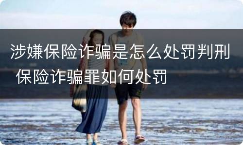 涉嫌保险诈骗是怎么处罚判刑 保险诈骗罪如何处罚
