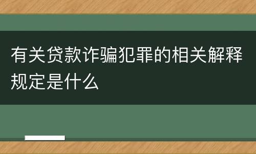 有关贷款诈骗犯罪的相关解释规定是什么