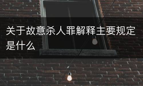 关于故意杀人罪解释主要规定是什么